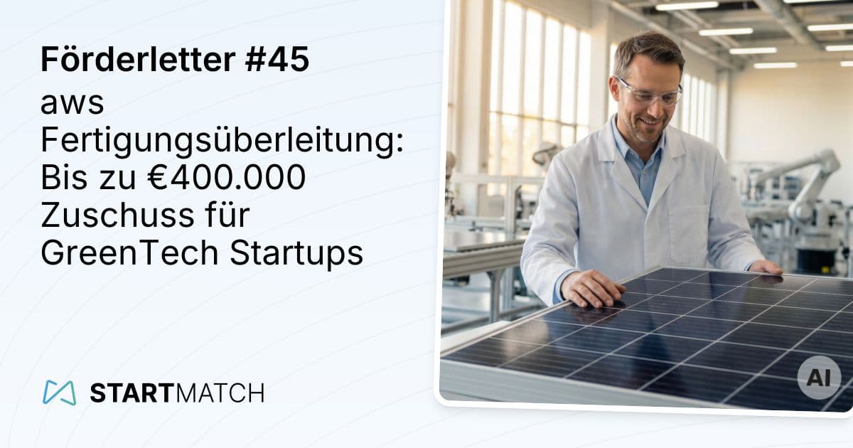 aws Fertigungsüberleitung: Bis zu €400.000 Zuschuss für GreenTech Startups